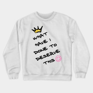 What have I don’t to deserve this Crewneck Sweatshirt